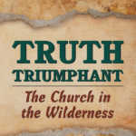 Truth Triumphant: The Church in the Wilderness by B.G. Wilkinson