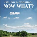Ok, I’m a Christian, NOW WHAT? By Debbie Libbey